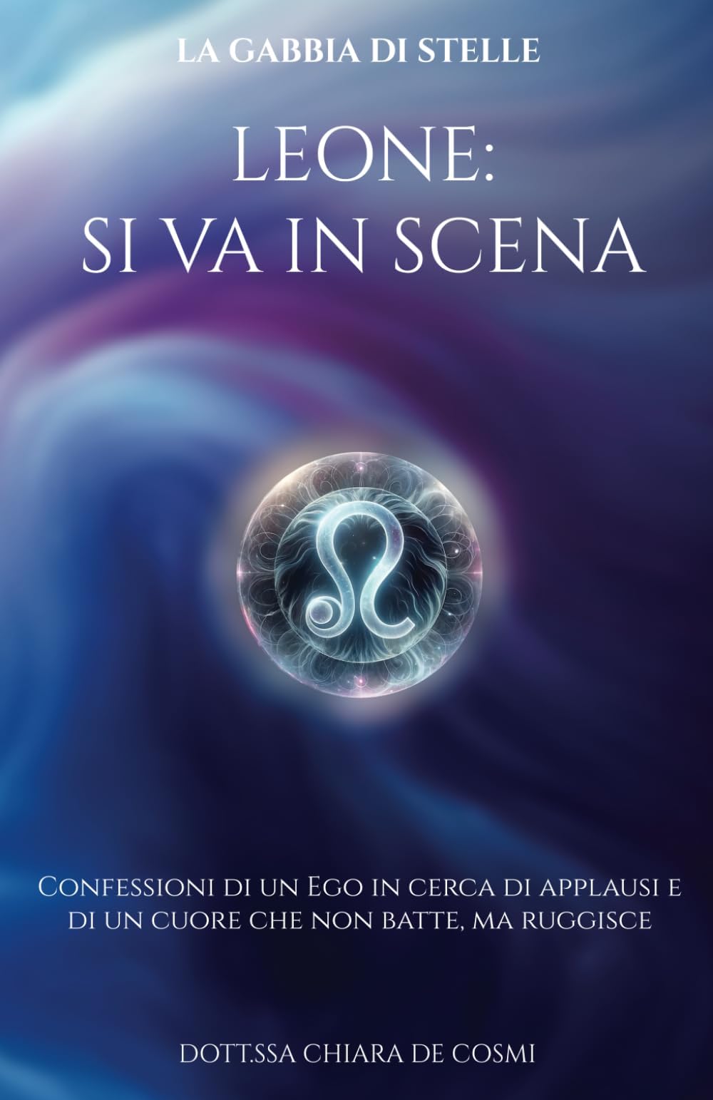 Leone: Si va in scena: Confessioni di un ego in cerca di applausi e di un cuore che non batte, ma ruggisce (La Gabbia di Stelle) (Italian Edition)