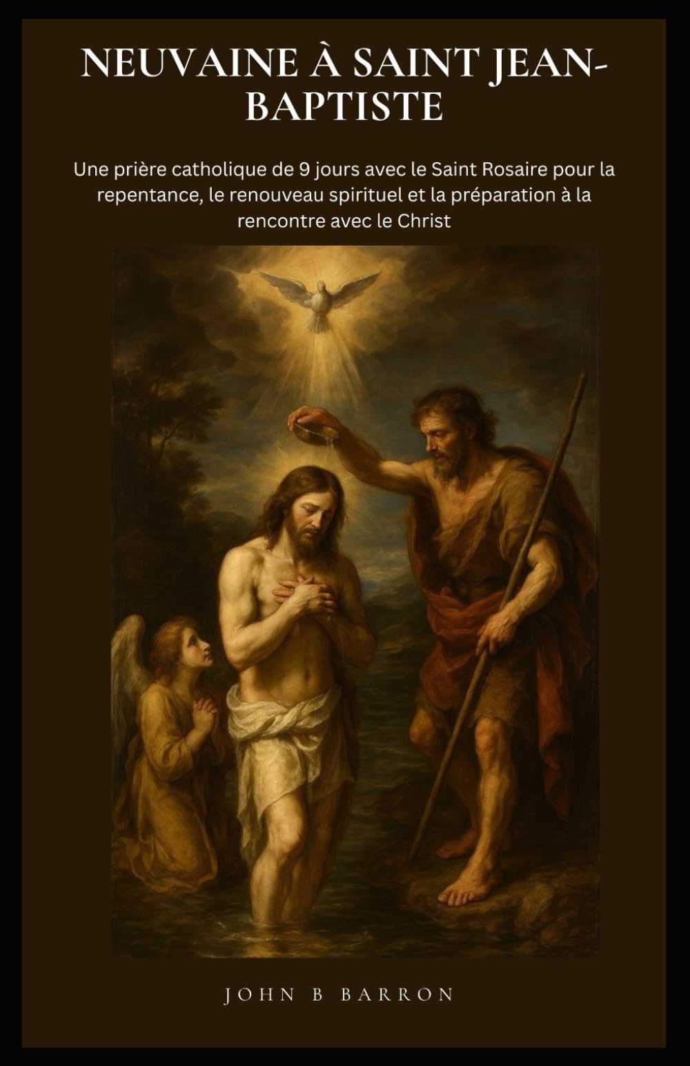 NEUVAINE À SAINT JEAN-BAPTISTE: Une prière catholique de 9 jours avec le Saint Rosaire pour la repentance, le renouveau spirituel et la préparation à la rencontre avec le Christ. (French Edition)