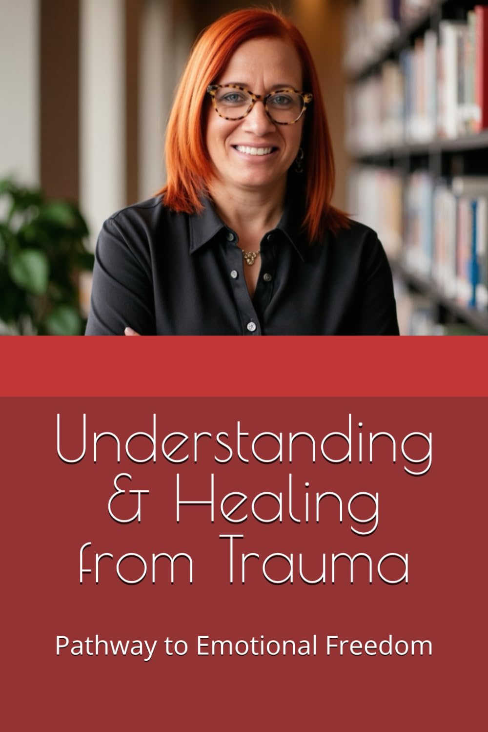 Understanding & Healing from Trauma: Pathway to Emotional Freedom