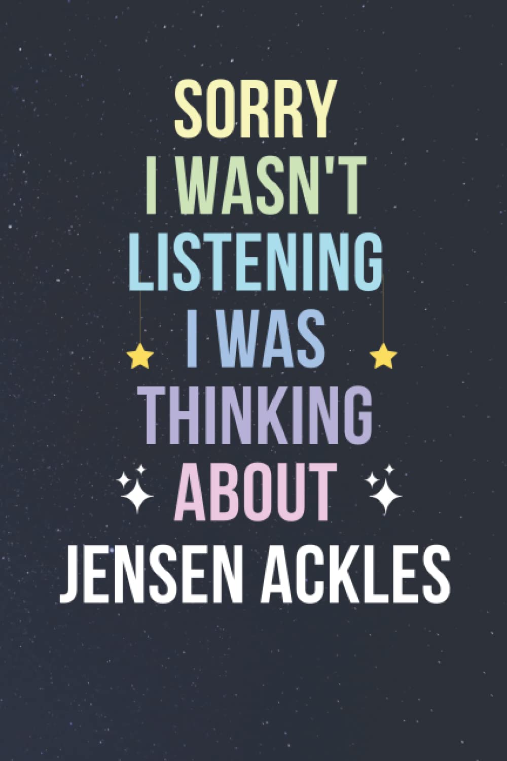 Sorry I Wasn't Listening I Was Thinking About Jensen Ackles: Blank Lined Notebook/ Journal/ Diary/ Notepad/ Composition Book gift for Jensen Ackles fans - 6x9 inches - 110pages