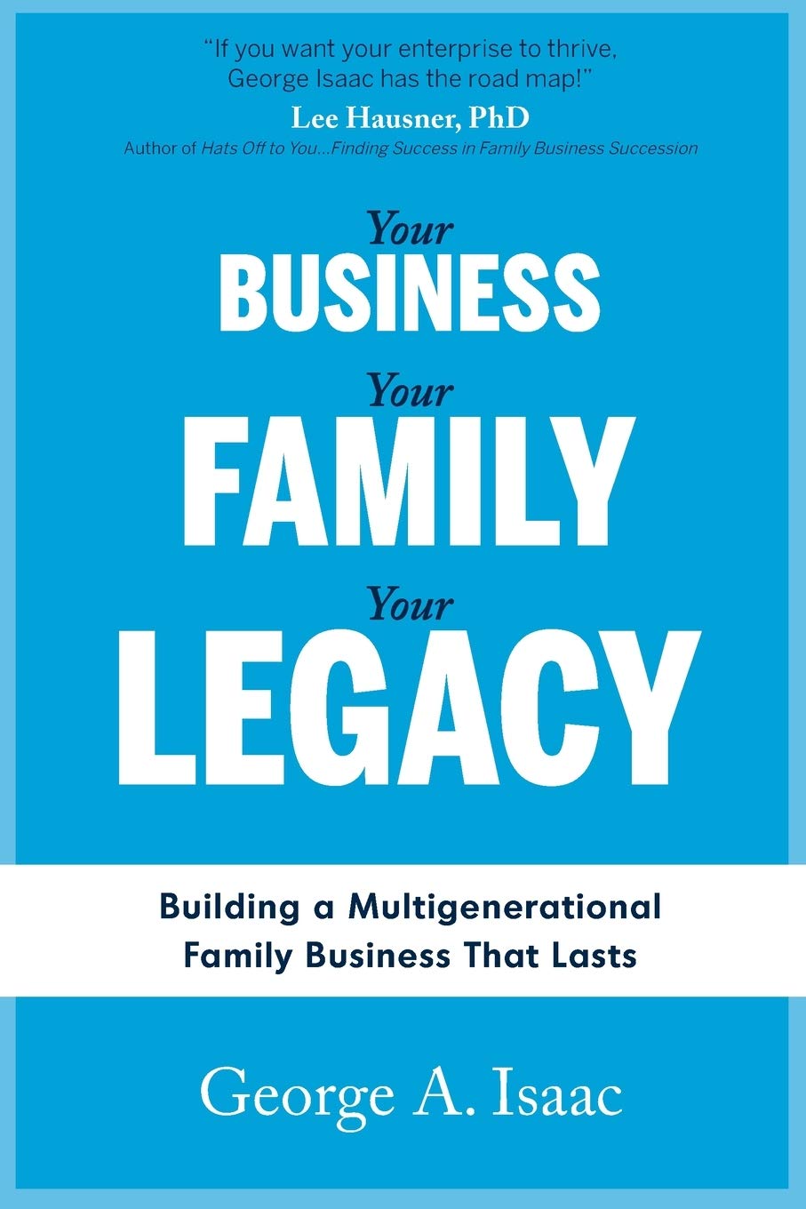 YOUR BUSINESS, YOUR FAMILY, YOUR LEGACY: Building a Multigenerational Family Business That Lasts