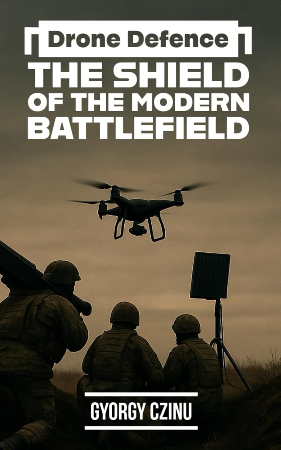 Drone Defence: Shield of the Modern Battlefield - Counter-Drone Tech, AI Air Defense & Warfare Strategies Book