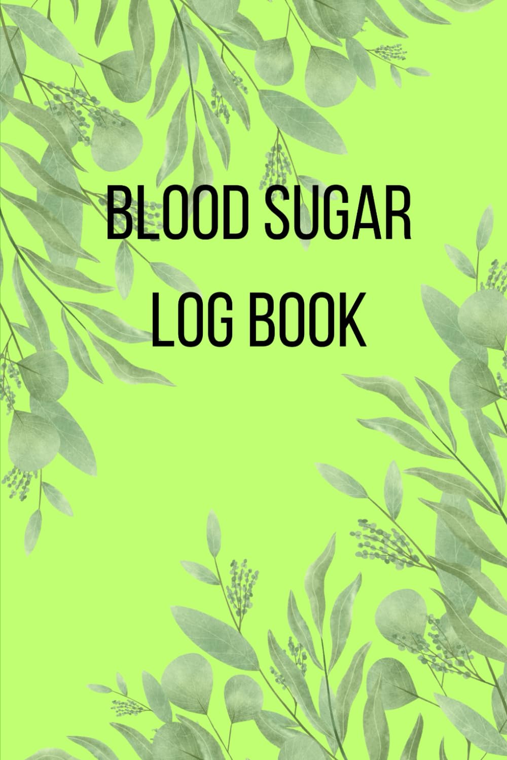 Blood Sugar Log Book: Flowers, Green ,120 pages, 6 x 9 inch, 2 years, 114 weeks, Journal book, Time (Breakfast, Lunch, MainMeal, Resttime)