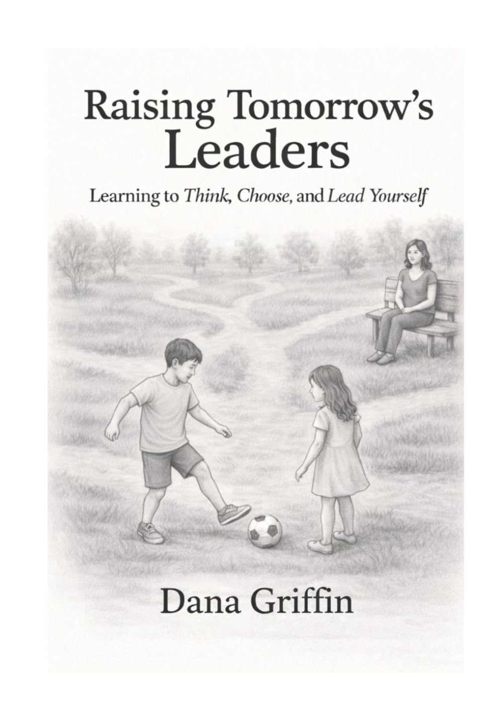 Raising Tomorrow's Leaders: Learning To Think, Choose, and Lead Yourself