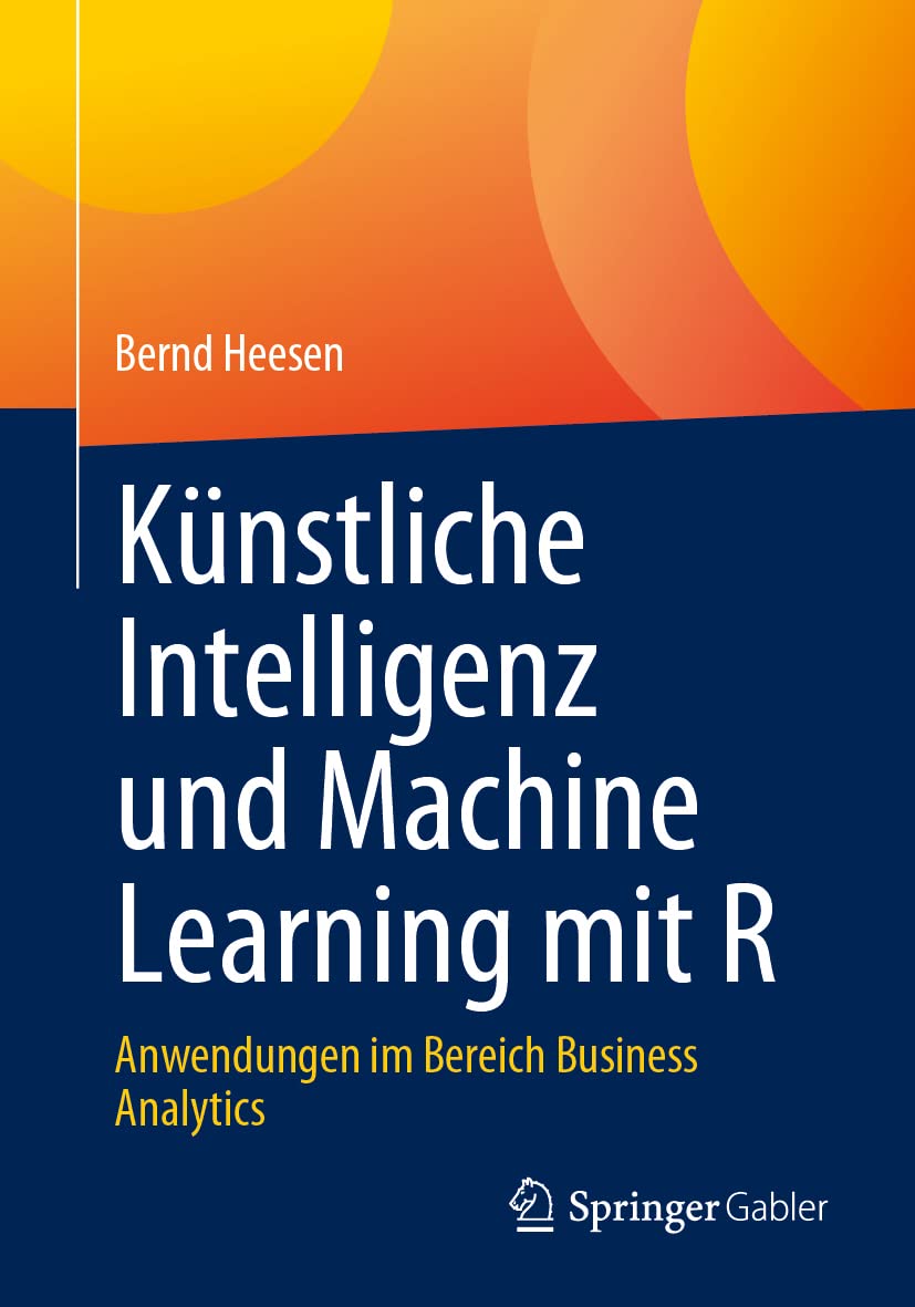 Künstliche Intelligenz Und Machine Learning Mit R: Anwendungen Im Bereich Business Analytics