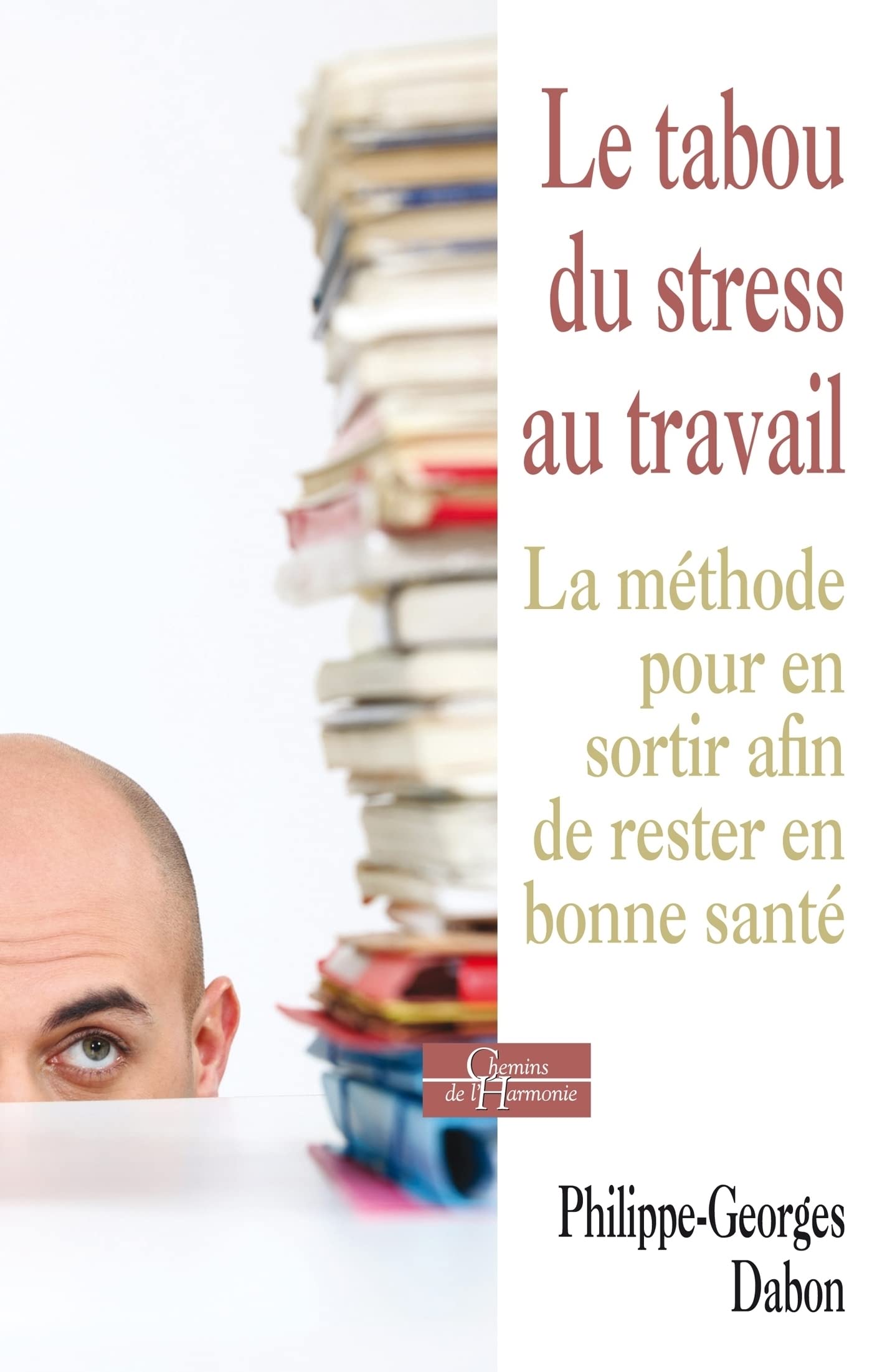 Le tabou du stress au travail - La méthode pour en sortir afin de rester en bonne santé (French Edition)