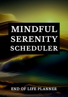 Mindful Serenity Scheduler: End of Life Planner for Affairs and Last Wishes