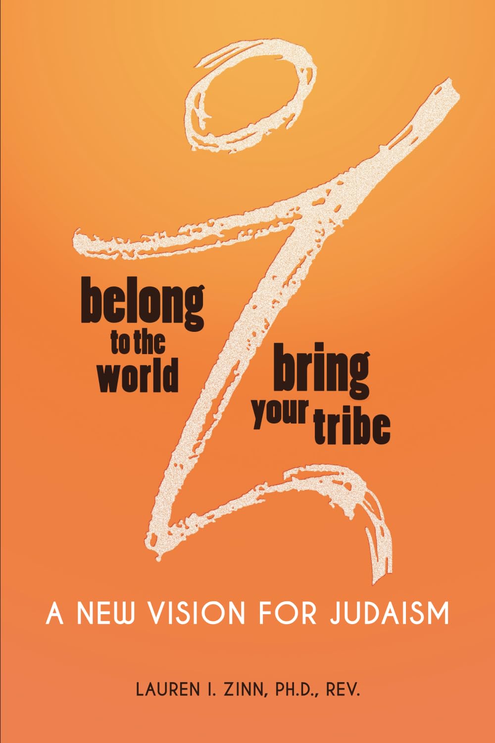 BELONG TO THE WORLD BRING YOUR TRIBE: A New Vision for Judaism