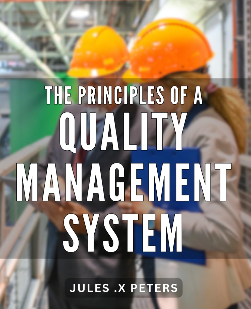 The Principles Of A Quality Management System: Mastering the Art of Implementing Effective Quality Management Strategies for Business Success
