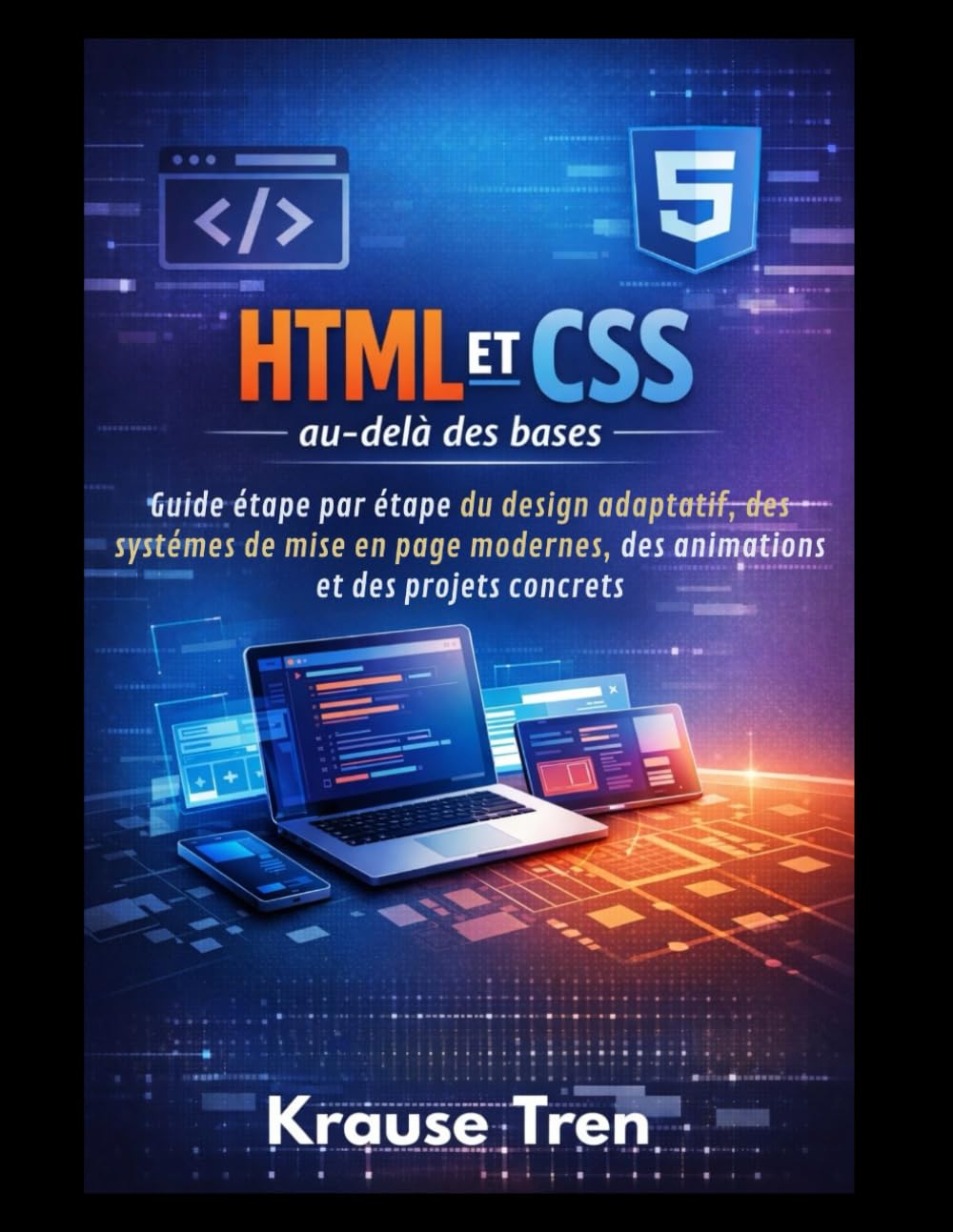 HTML et CSS au-delà des bases: Guide étape par étape du design adaptatif, des systèmes de mise en page modernes, des animations et des projets concrets (Votre Guide De Programmation ultra facile)