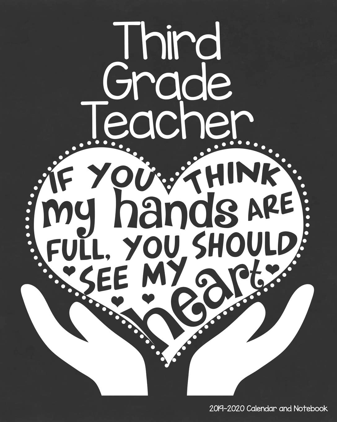 Third Grade Teacher 2019-2020 Calendar and Notebook: If You Think My Hands Are Full You Should See My Heart: Monthly Academic Organizer (Aug 2019 - ... Calendars, Notes, Reflections, Password Log Paperback – Organizer