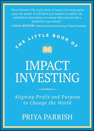 The Little Book of Impact Investing: Aligning Profit and Purpose to Change the World (Little Books. Big Profits)