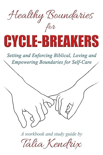 Healthy Boundaries for Cycle-Breakers: Setting and Enforcing Biblical, Loving, and Empowering Boundaries for Self-Care