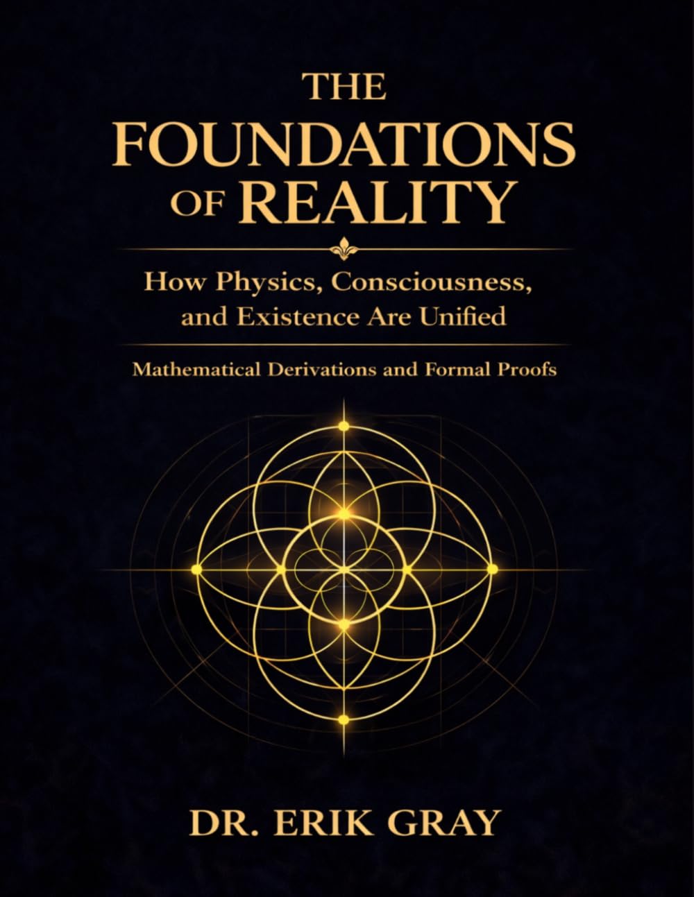 The Foundations of Reality: How Physics, Consciousness, and Existence Are Unified