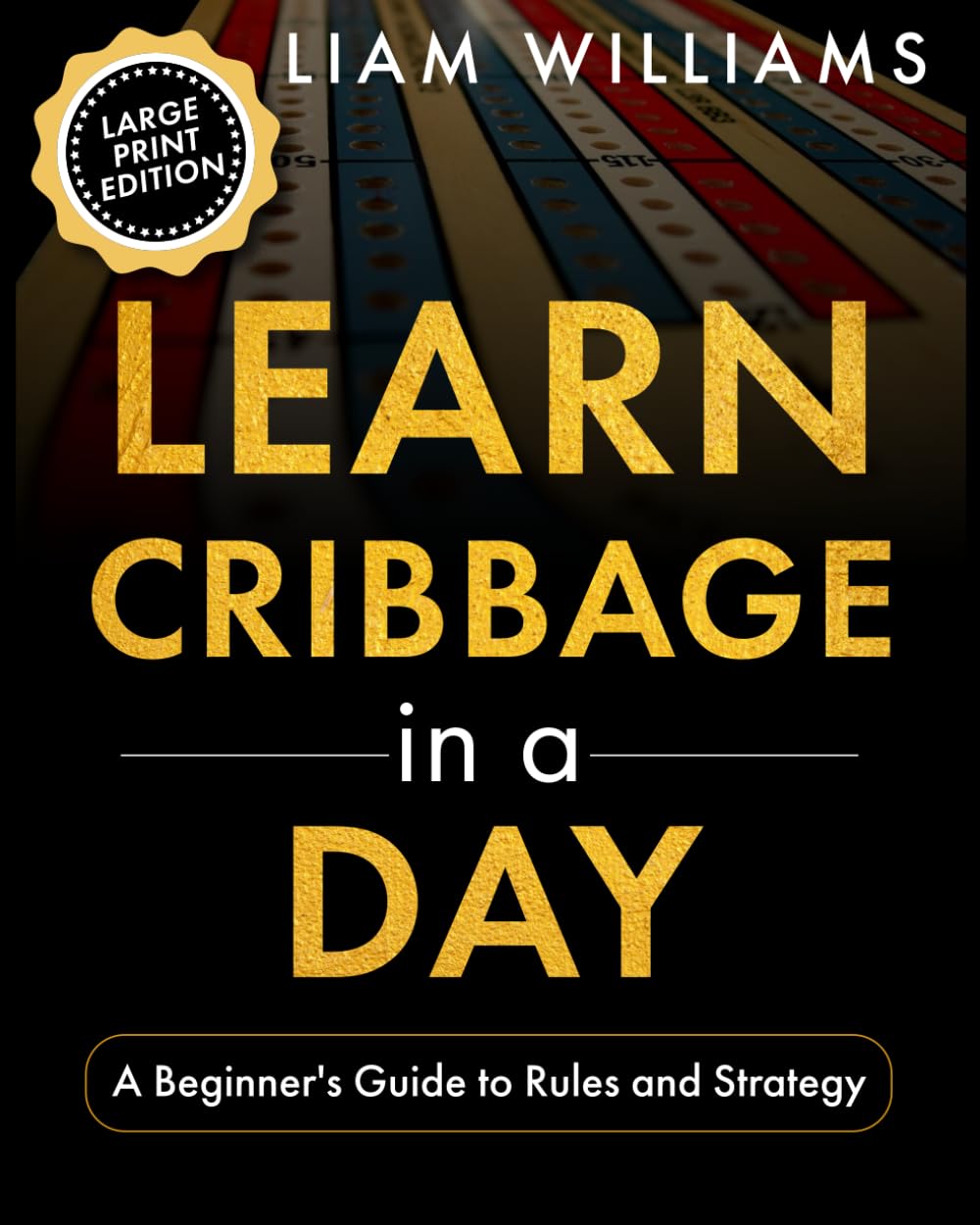 Learn Cribbage in a Day: A Beginner's Guide to Rules and Strategy, Large Print Edition (Learn to Play Card Games, Large Print Editions)