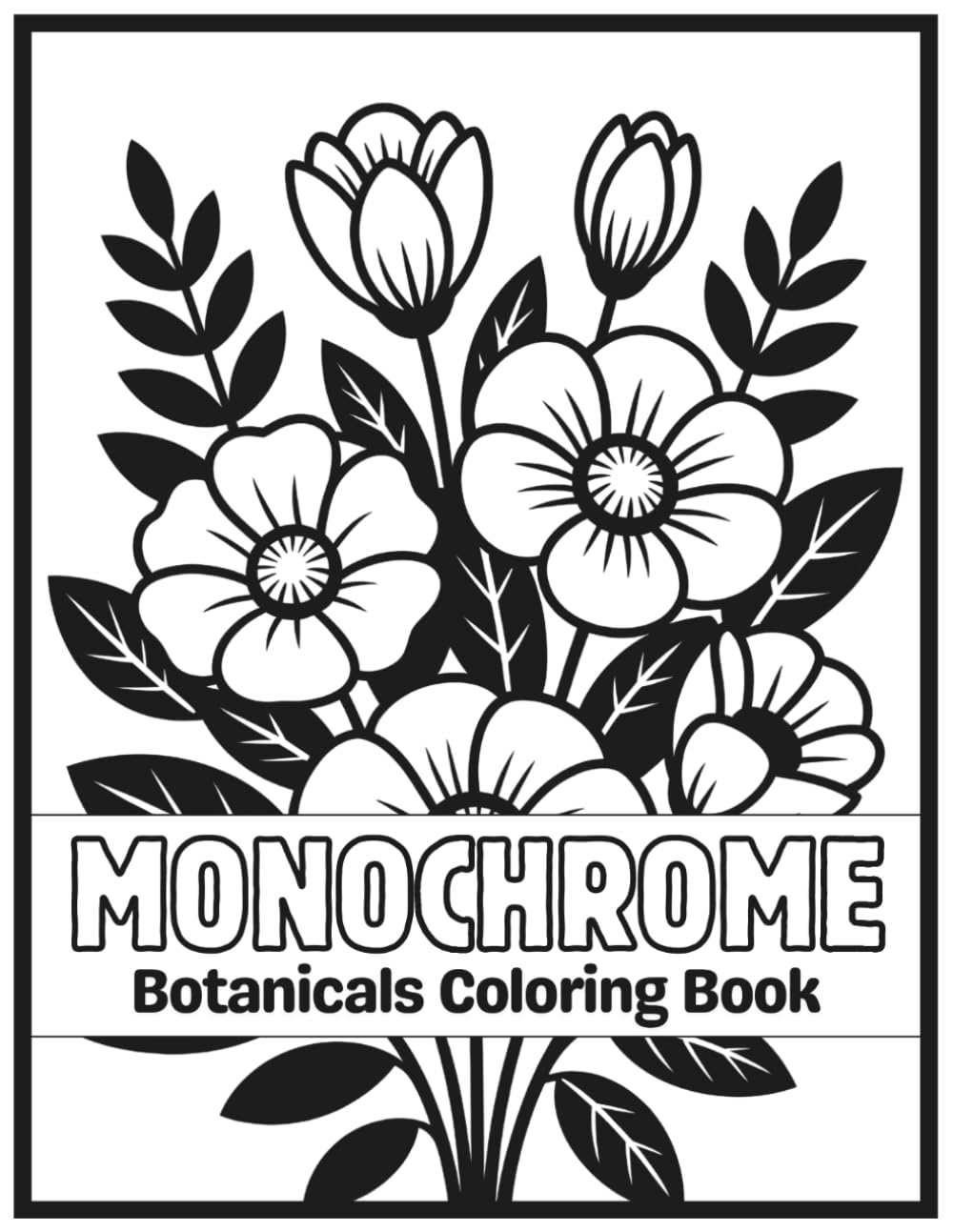 Monochrome Botanicals Coloring Book: A Relaxing Monochrome Botanical Coloring Book for Adults and Teens — Stress Relief, Mindfulness, and Creative ... (Stress Relief And Mindful Monochrome)