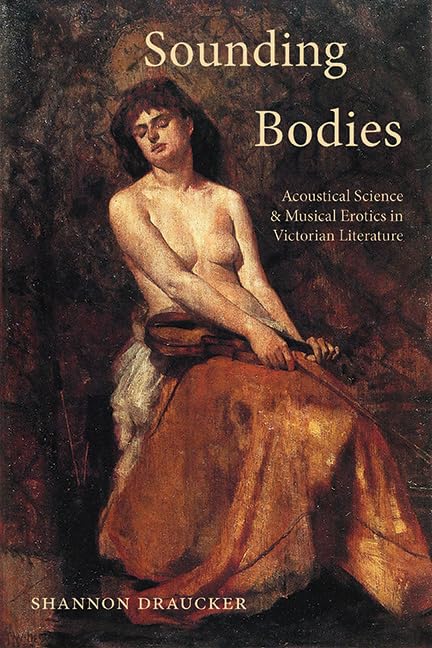 Sounding Bodies: Acoustical Science and Musical Erotics in Victorian Literature (SUNY series, Studies in the Long Nineteenth Century)