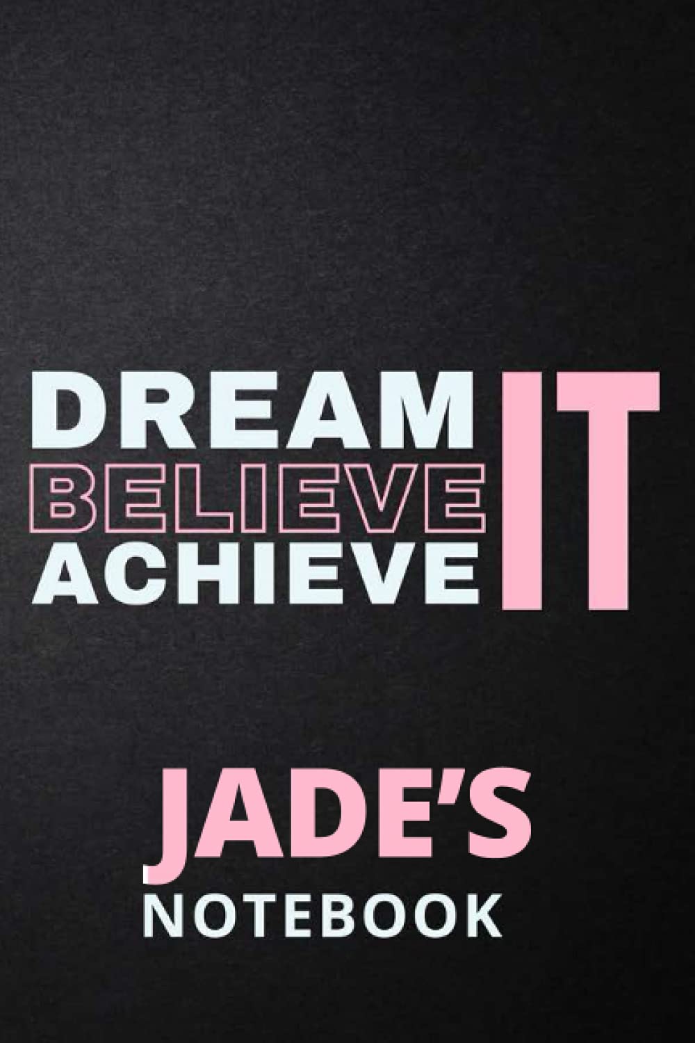 Dream It Believe It Achieve It Jade's Notebook: Personalised Motivational Journal Notebook for Girls Named Jade. (Custom Name Journal, Blank Journal, ... 6x9 110 Pages Pink Theme Cover(Jade Notebook)