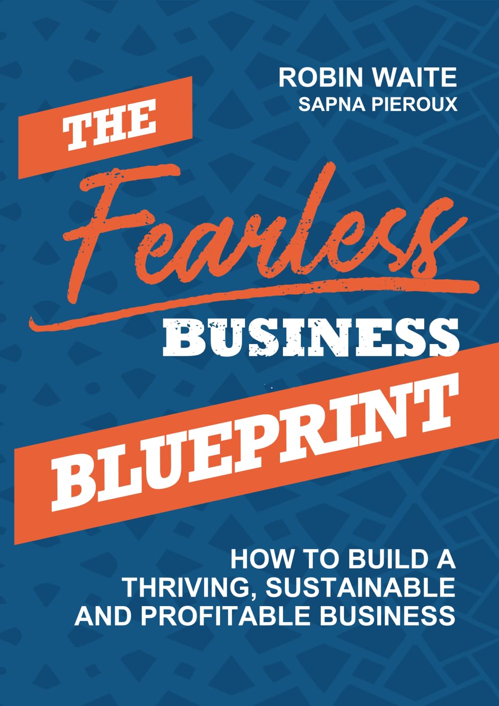 The Fearless Business Blueprint: How To Build a Thriving, Sustainable and Profitable Business