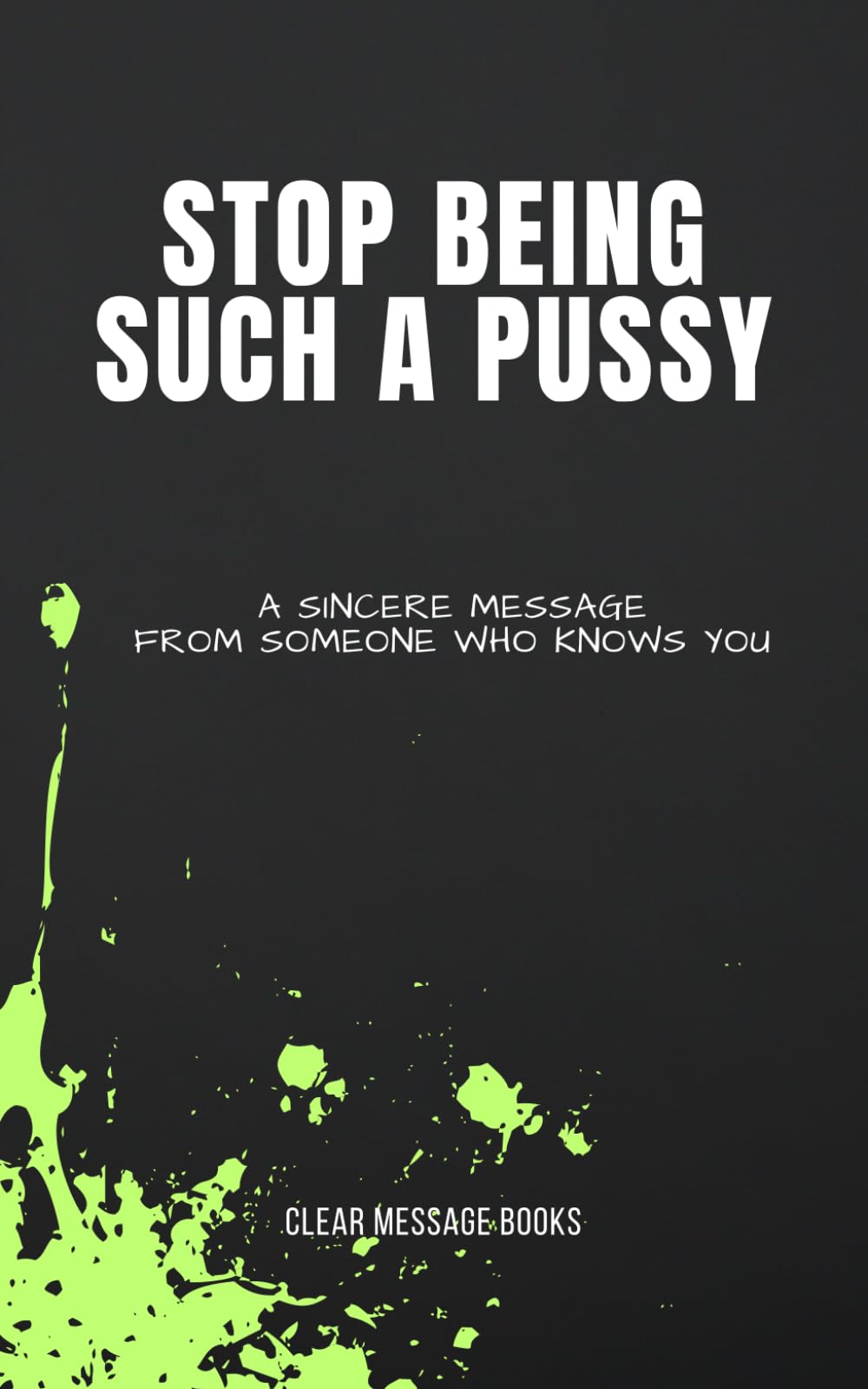 STOP BEING SUCH A PUSSY: A Sincere Message From Someone Who Knows You