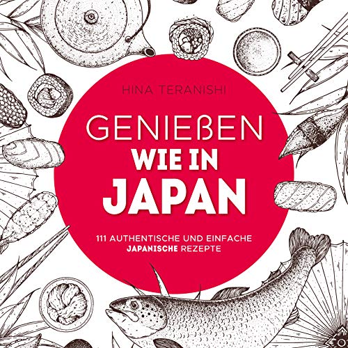 Genießen wie in Japan: 111 authentische und einfache japanische Rezep Genießen wie in Japan: 111 authentische und einfache japanische Rezep