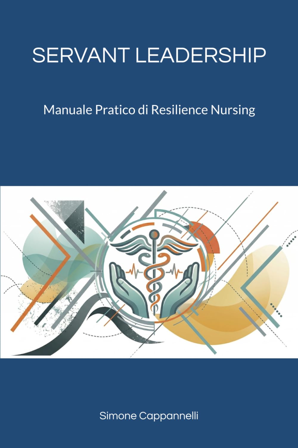 SERVANT LEADERSHIP: Manuale Pratico di Resilience Nursing (Percorsi di Eccellenza Infermieristica: La Rivoluzione del Sapere)