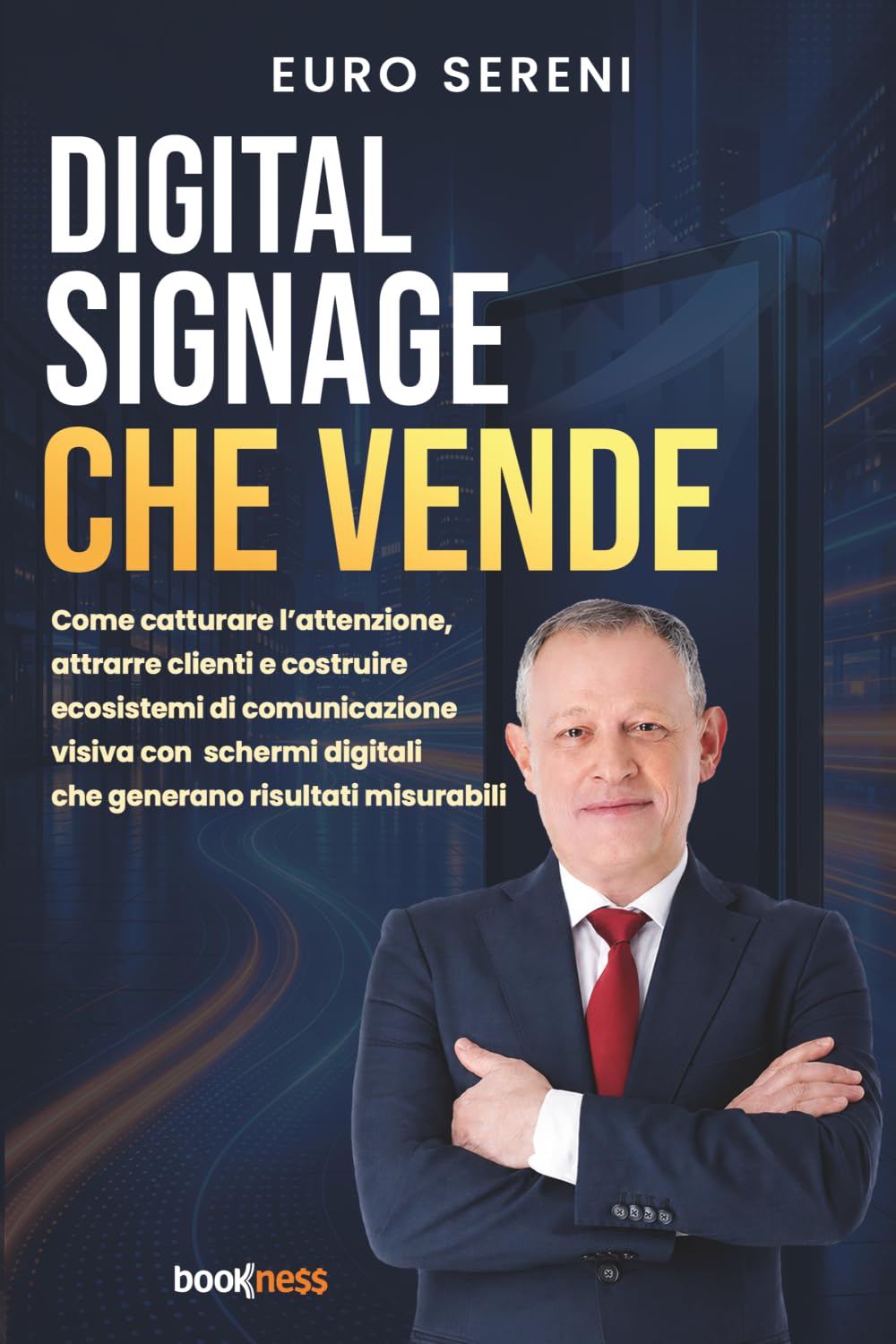 Digital Signage che Vende: Come catturare l’attenzione, attrarre clienti e costruire ecosistemi di comunicazione visiva con schermi digitali che generano risultati misurabili