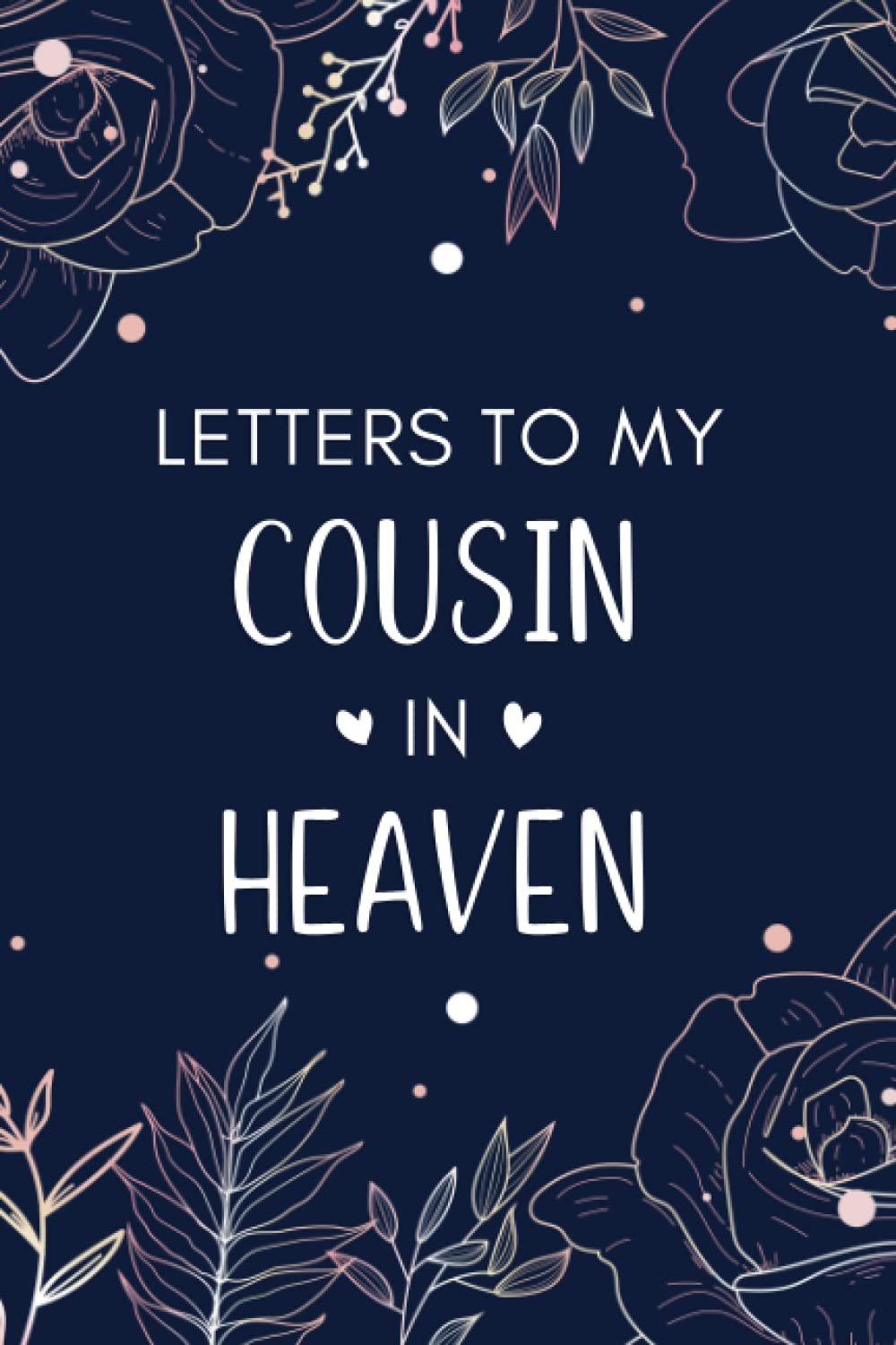 Letters To My Cousin In Heaven: Diary Grief Journal to Write in.., Notebook for Loss of a Cousin