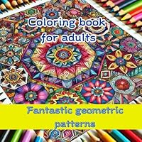 Coloring book for adults: Fantastic geometric patterns B0F5MML6MK Book Cover
