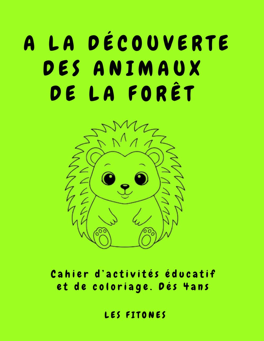A LA DECOUVERTE DES ANIMAUX DE LA FORÊT: Cahier d’activités éducatif et de coloriage. De 4 à 6 ans