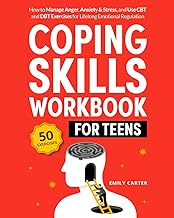 Coping Skills Workbook for Teens: How to Manage Anger, Anxiety & Stress, and Use CBT and DBT Exercises for Lifelong Emotional Regulation (Life Skill Handbooks)