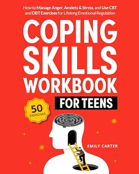 Coping Skills Workbook for Teens: How to Manage Anger, Anxiety & Stress, and Use CBT and DBT Exercises for Lifelong Emotional Regulation (Life Skill Handbooks)
