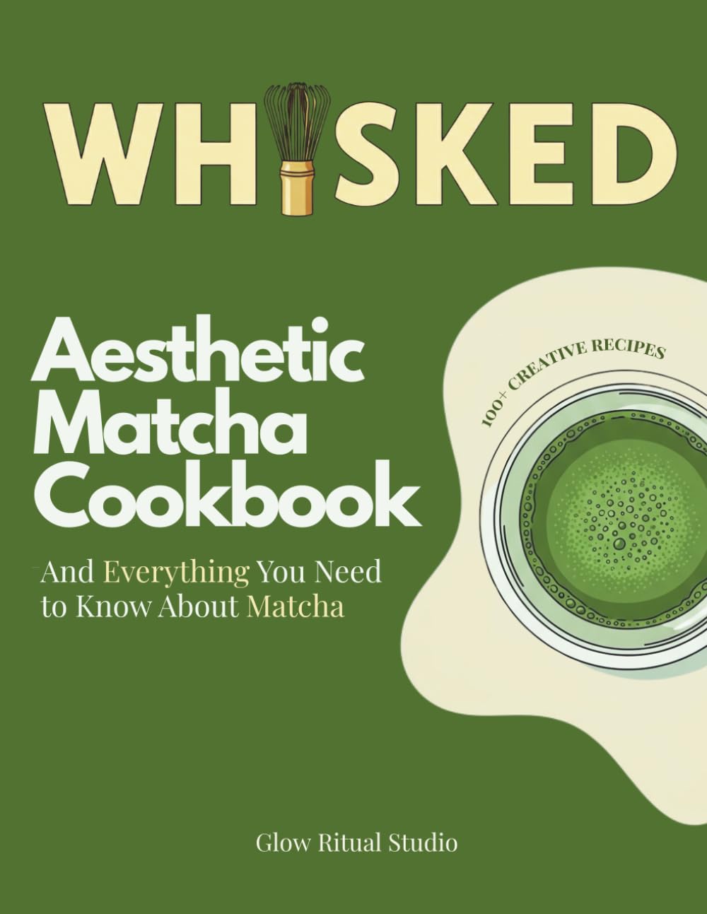 WHISKED. Aesthetic Matcha Cookbook: 100+ Creative Recipes and Everything You Need to Know About Matcha (WHISKED: The Matcha Series)
