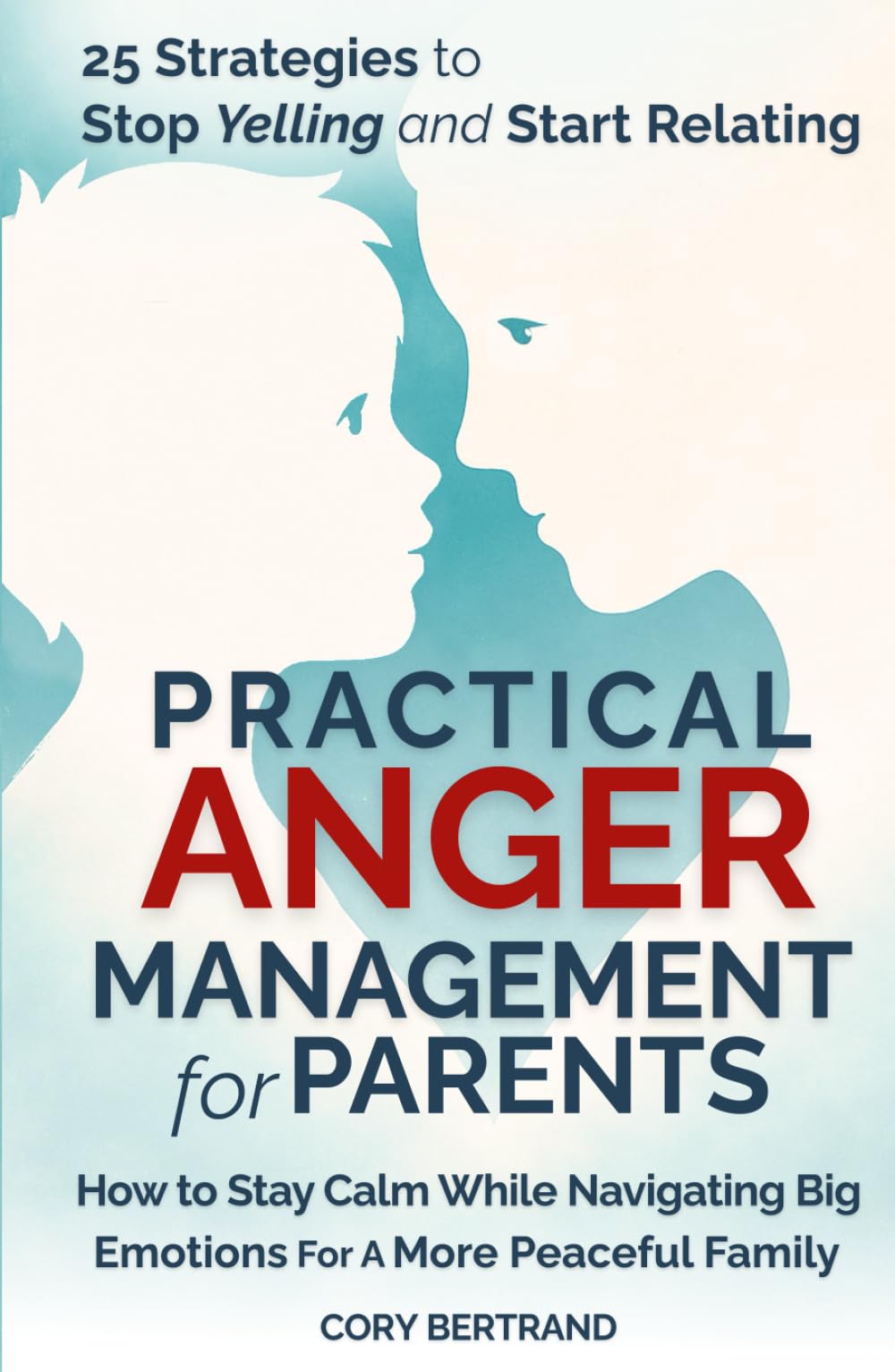 Practical Anger Management for Parents: How To Stay Calm While Navigating Big Emotions For A More Peaceful Family