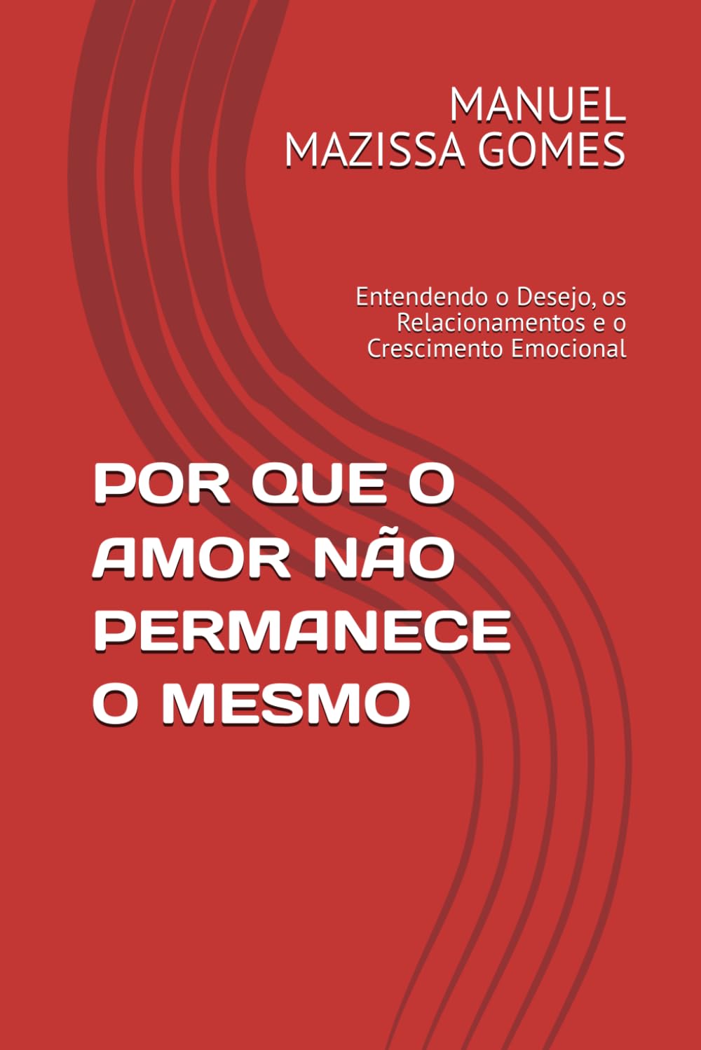 POR QUE O AMOR NÃO PERMANECE O MESMO: Entendendo o Desejo, os Relacionamentos e o Crescimento Emocional