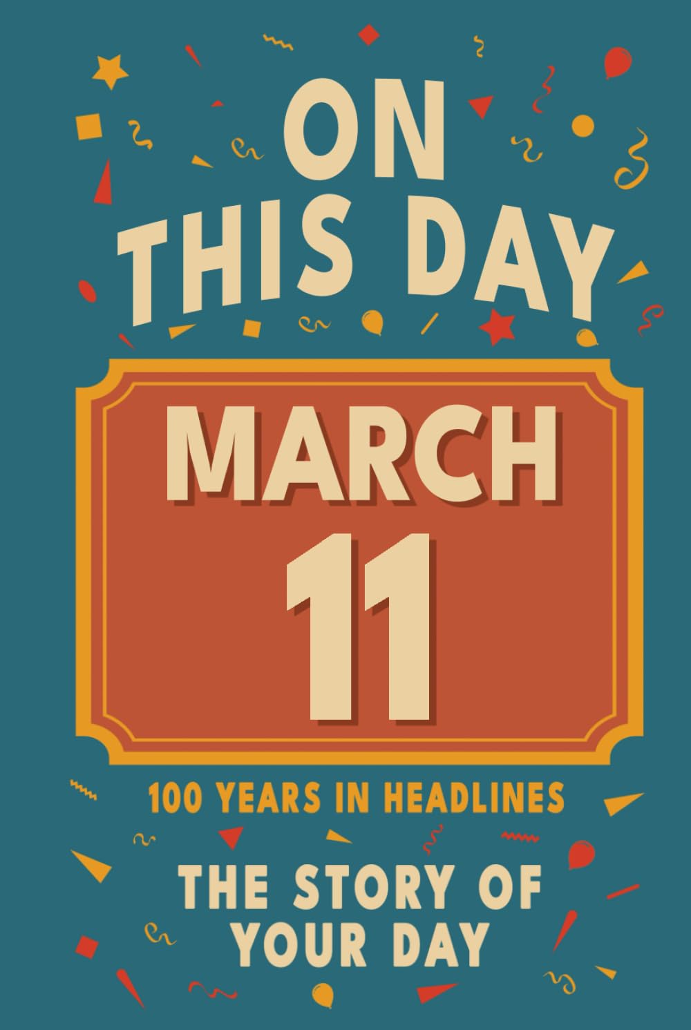 Happy Birthday! March 11: On This Day in Headlines – Nostalgic March 11 History Book with Authentic News and Memories – Perfect Birthday or Anniversary Gift      Hardcover – January 11, 2026