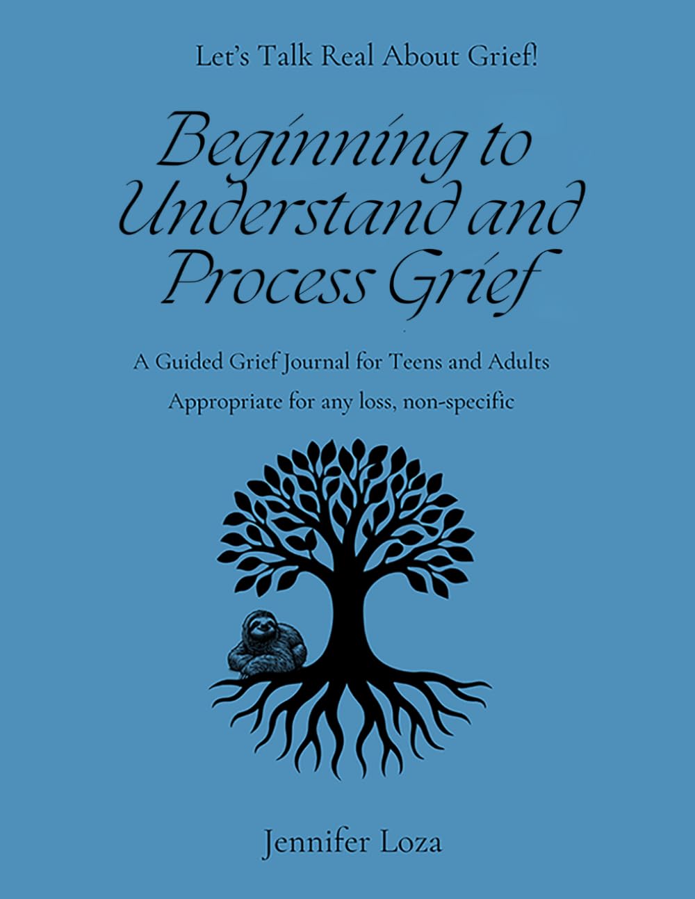 Beginning to Understand and Process Grief: A Guided Grief Journal For Teens and Adults