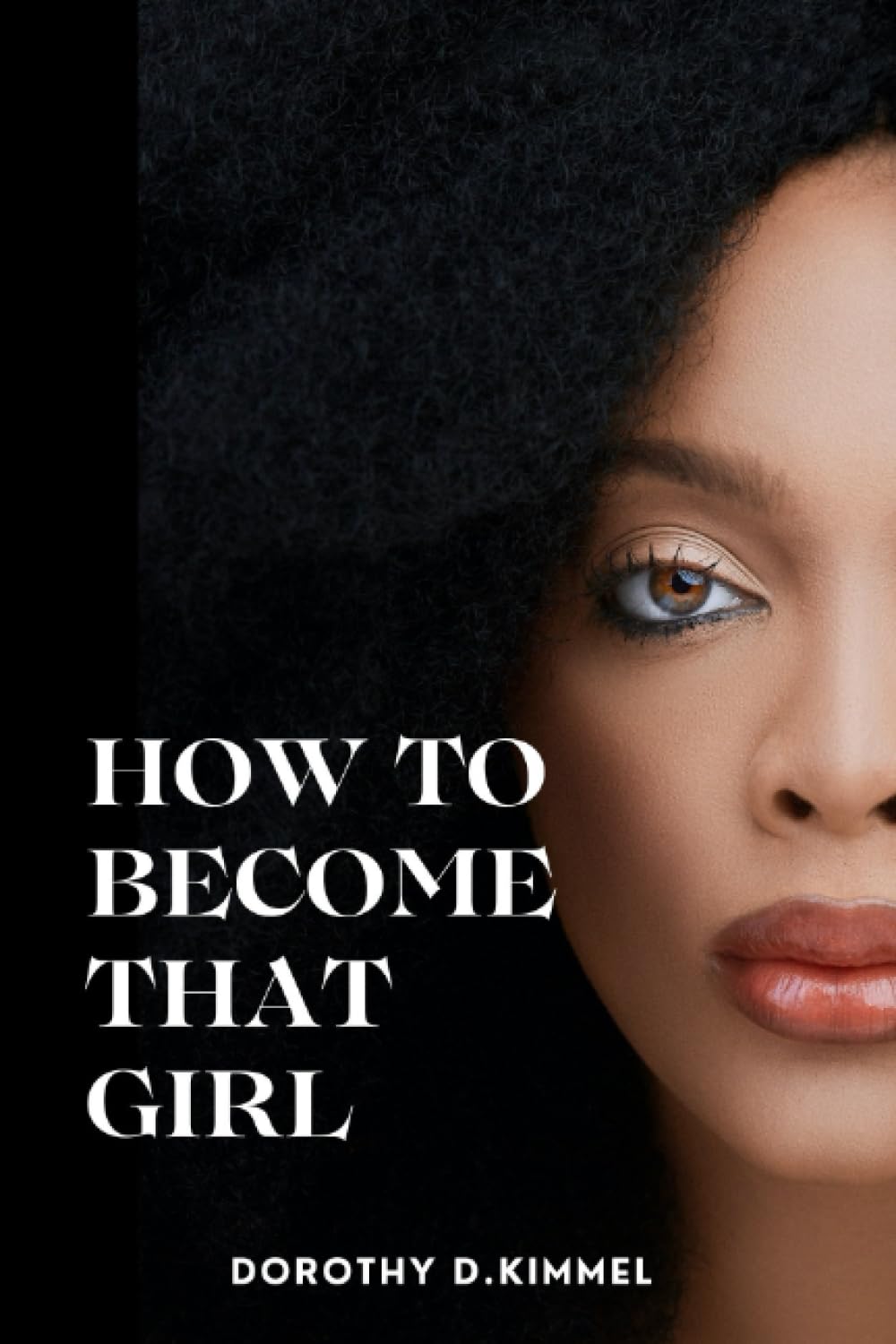 HOW TO BECOME THAT GIRL: The ultimate guide to Becoming the Woman Men Adore (RELATIONSHIP GUIDE)