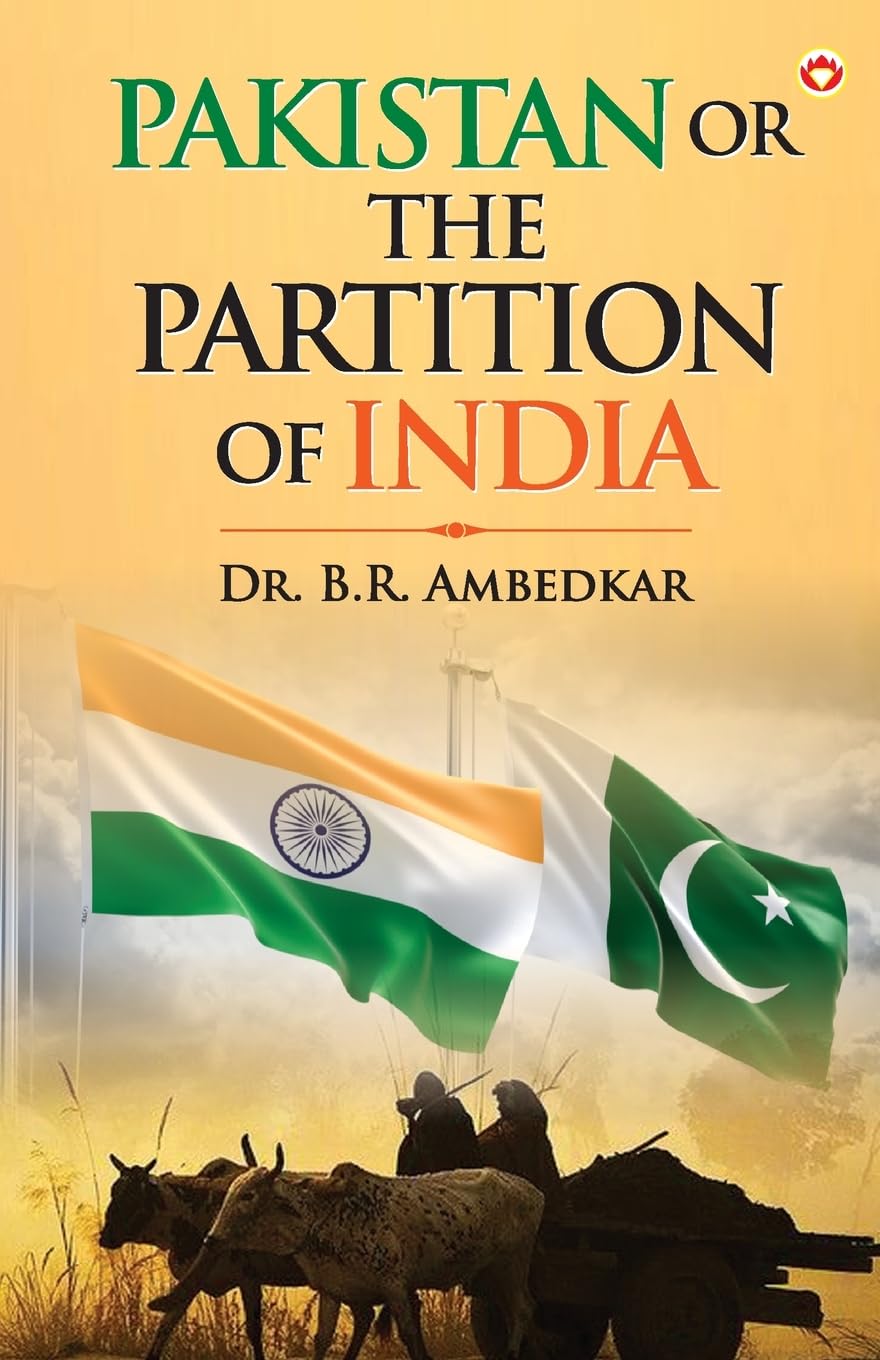 Pakistan or The Partition of India : Dr. B.R. Ambedkar Bold Vision on History, Nation & Division
