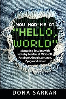 Paperback You Had Me at Hello World: Mentoring Sessions with Industry Leaders at Microsoft, Facebook, Google, Amazon, Zynga and more! Book