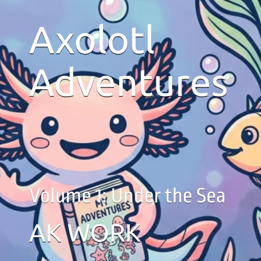 Axolotl Adventures: Volume 1: Under the Sea