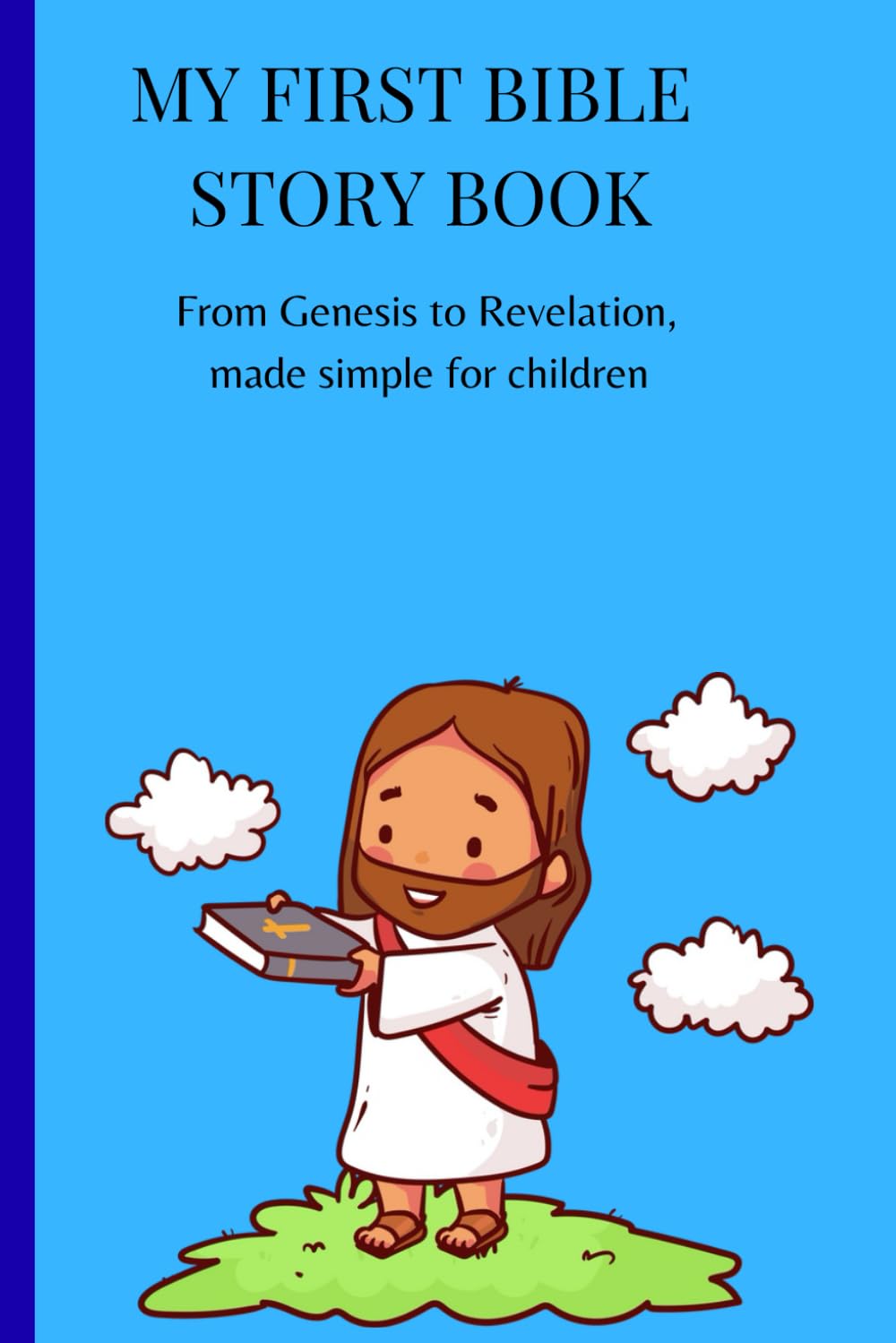 MY FIRST BIBLE STORY: From Genesis to Revelation,made simple for children