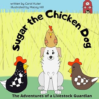 Sugar the Chicken Dog: The Adventures of a Livestock Guardian