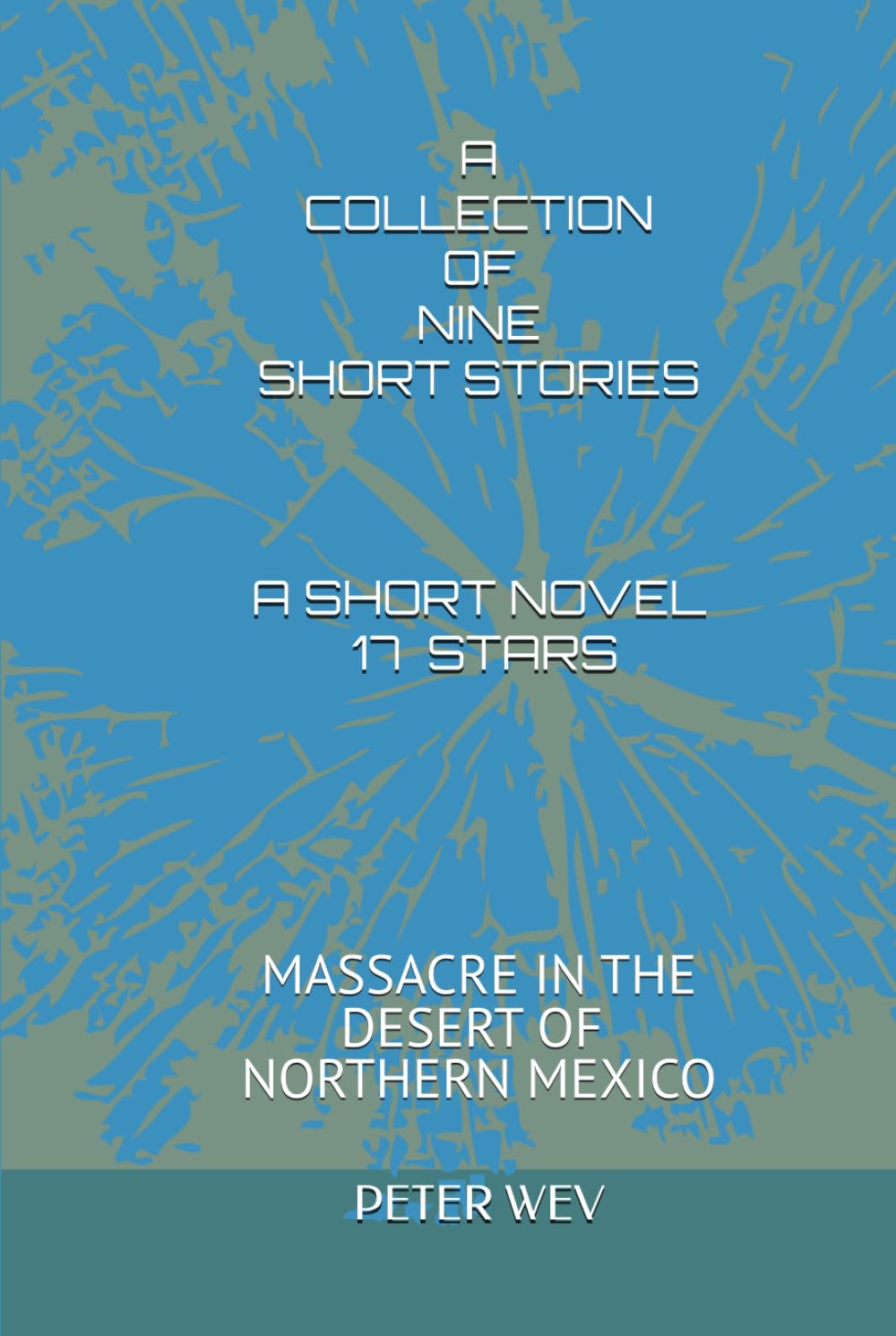A COLLECTION OF SHORT STORIES + A NOVELETTE - 17 STARS - Massacre in the Dessert of Northern Mexico: from realism to the fantasy
