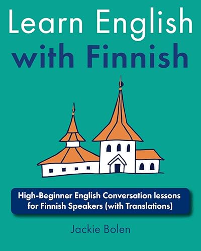 Learn English with Finnish: High-Beginner English Conversation lessons for Finnish Speakers (with Translations) (Learn English with Other Languages)