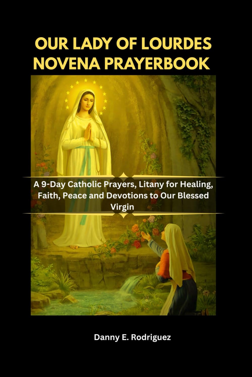 OUR LADY OF LOURDES NOVENA PRAYERBOOK: A 9-Day Catholic Prayers, Litany for Healing, Faith, Peace and Devotions to Our Blessed Virgin