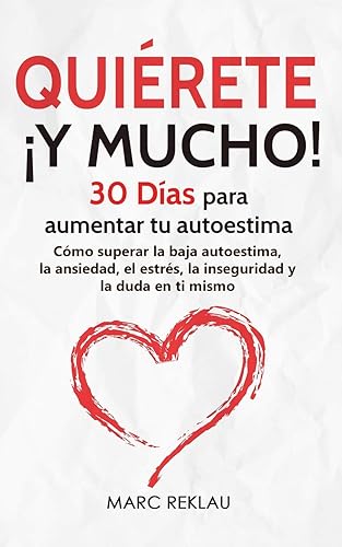 Quiérete ¡ Y MUCHO!: 30 Días para aumentar tu autoestima. Cómo superar la baja autoestima, la ansiedad, el estrés, la inseguridad y la duda en ti ... que cambiarán tu vida) (Spanish Edition)