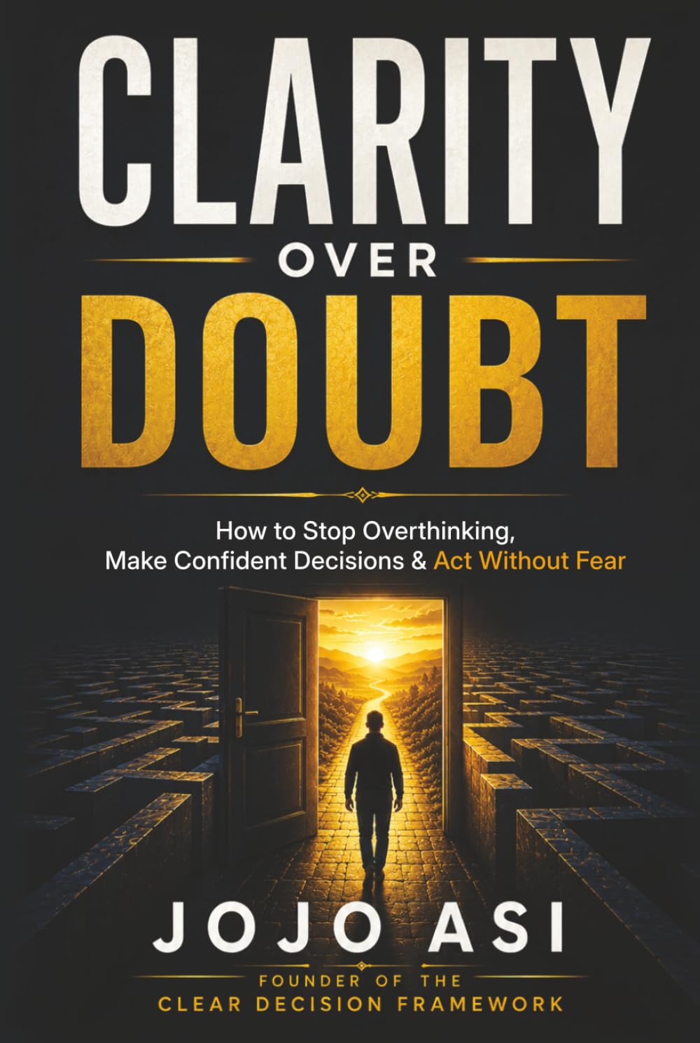 Clarity Over Doubt: The CLEAR Framework for Ending Overthinking and Making Confident Decisions (Clarity and Confidence Series)