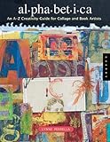 Alphabetica: An A-Z Creativity Guide for Collage and Book Artists: An A to Z Technique Guide for Collage and Book Artists (Quarry Book)