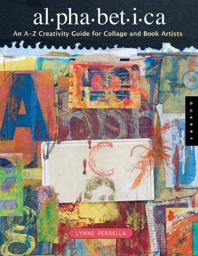 Alphabetica: An A-Z Creativity Guide for Collage and Book Artists: An A to Z Technique Guide for Collage and Book Artists (Quarry Book)